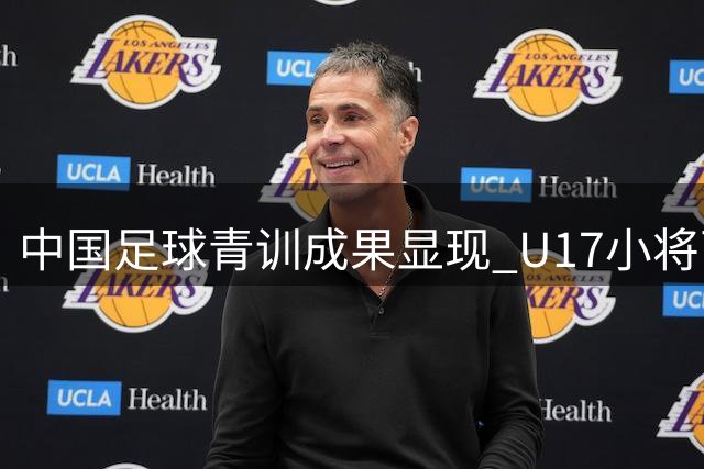 中国足球青训成果显现 U17小将两战全胜引关注