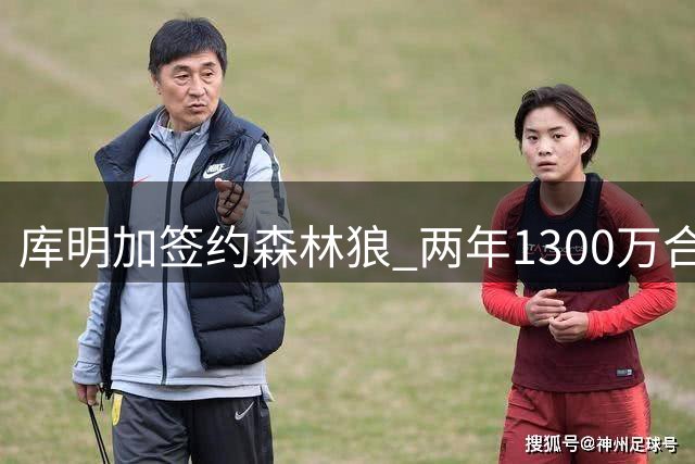 库明加签约森林狼 两年1300万合同自带球员选项