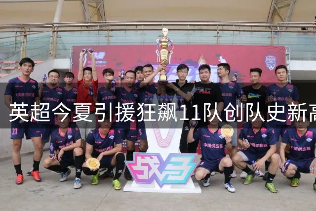 英超今夏引援狂飙11队创队史新高 罗杰斯1.38亿领衔